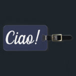 Étiquette À Bagage Tag de bagage Ciao<br><div class="desc">Ciao ! Marque de bagage parfaite pour le voyageur du monde avec un coque sérieux de voyage</div>