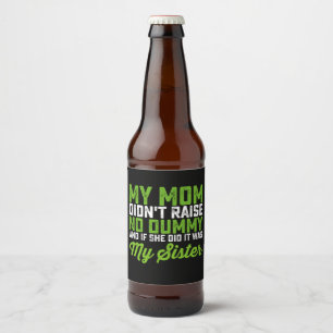 Étiquette Pour Bouteilles De Bière Ma mère n'a pas élevé de Dummy Ma soeur drôle Mama
