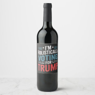 Étiquette Pour Bouteilles De Vin Je vote de manière holistique pour Trump Election
