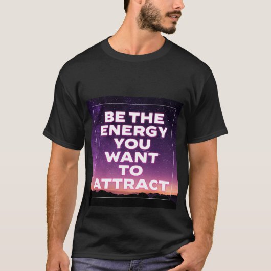 ÊTRE L'ÉNERGIE QUE VOUS VOULEZ ATTIRER T-Shirt (Devant)