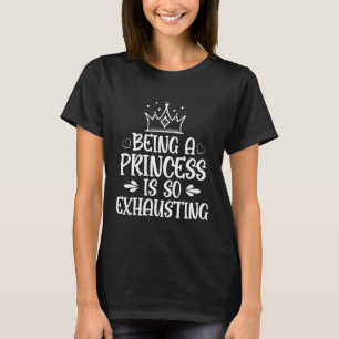 Être une princesse est tellement épuisant T-shirt