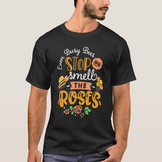 even busy bees stop and smell the roses t-shirt (Voorkant)
