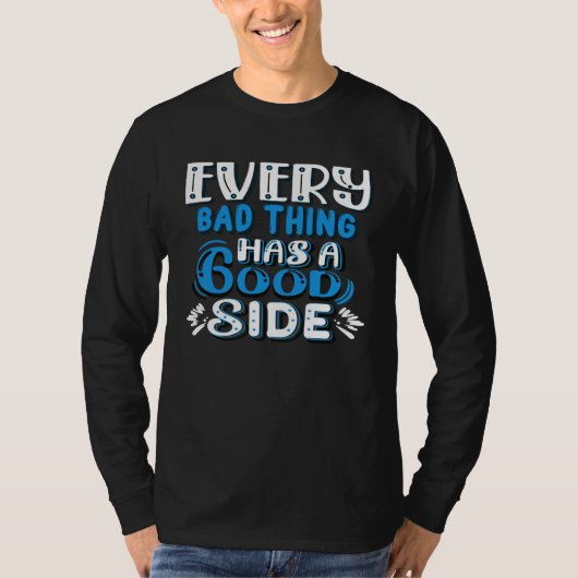 Every Bad Thing Has A Good Side T-shirt (Voorkant)