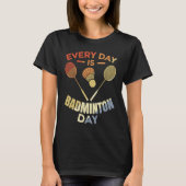 Every Day Is Badminton Day Badminton Player Routin T-shirt (Voorkant)