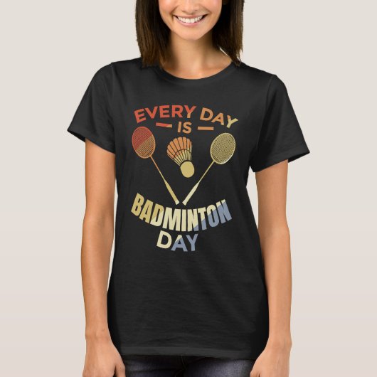 Every Day Is Badminton Day Badminton Player Routin T-shirt (Voorkant)