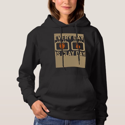 Every Day Is Clay Day Pottery Fan Quote Hoodie (Voorkant)