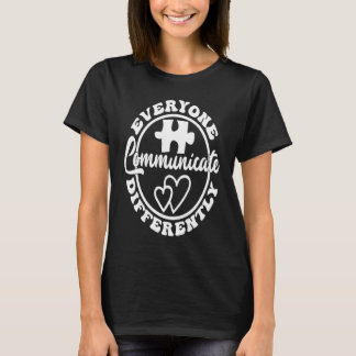 Everyone Communicate Differently Autism Awareness  T-shirt