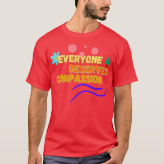 Everyone Deserves Compassion 1 T-shirt