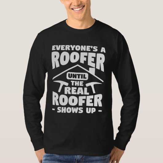 Everyone s A Roofer Until The Real Roofer Shows Up T-shirt (Voorkant)