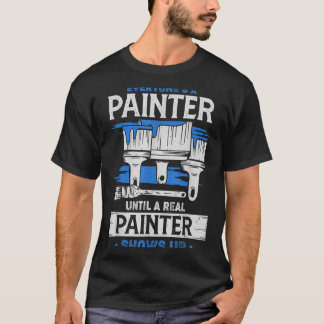 Everyone's A Painter Until A Real Painter Shows Up T-shirt