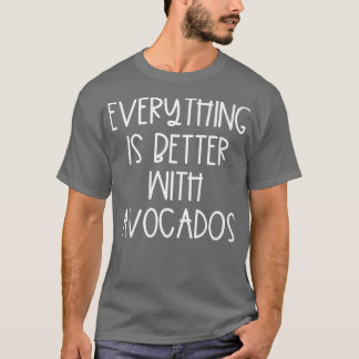 Everything is Better With Avocados T-shirt