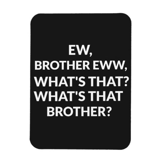 Ew broer Ew wat is die broer? Magneet (Verticaal)