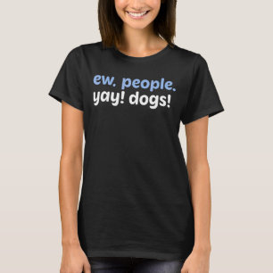 Ew People Yay Dogs T-shirt