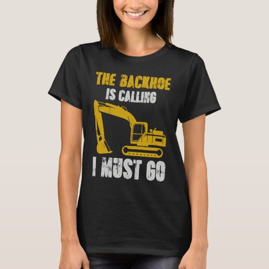 Excavator Backhoe is Calling T-shirt (Voorkant)