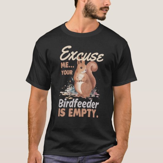 Excuse Me Your Bird Feeder Is Empty Squirrel  1 T-shirt (Voorkant)