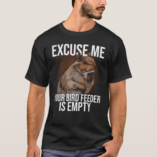 Excuse Me Your Bird Feeder Is Empty Squirrel Joke  T-shirt (Voorkant)