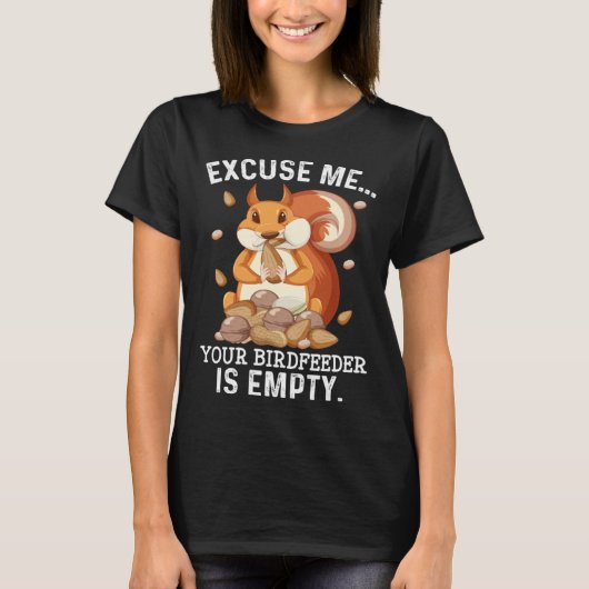 Excuse Me Your Bird Feeder Is Empty  Squirrel Quot T-shirt (Voorkant)