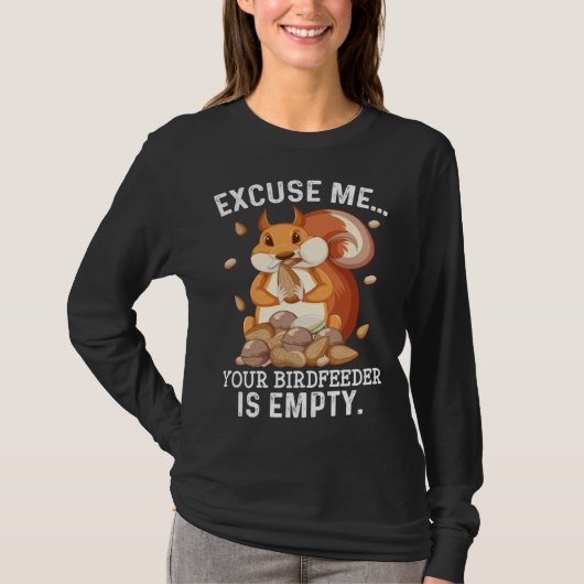 Excuse Me Your Bird Feeder Is Empty Squirrel Quot T-shirt (Voorkant)