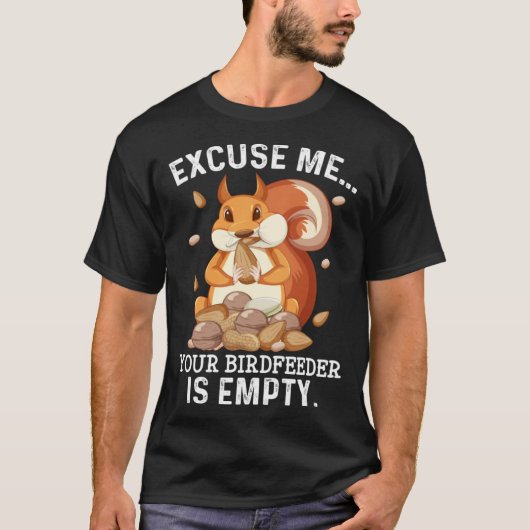 Excuse Me Your Bird Feeder Is Empty  Squirrel Quot T-shirt (Voorkant)