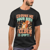 Excuse Me Your Bird Feeder Is Empty  squirrels T-shirt (Voorkant)