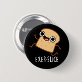 Exer-slice Funny Bread Pun Dark BG Ronde Button 5,7 Cm (Voorkant /achterkant)