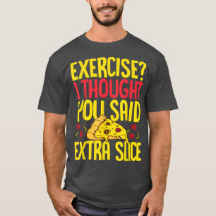 Exercise I Thought You Said Extra Slice Pizza Love T-shirt