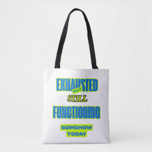 Exhausted But Still Functioning Funny Tote Bag