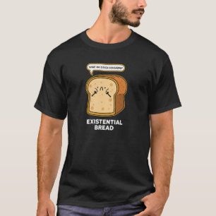 Existentiële Brood Grappig Brood Pun Donker T-shir T-shirt