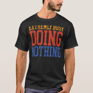 Extreem druk met niets lui doen t-shirt