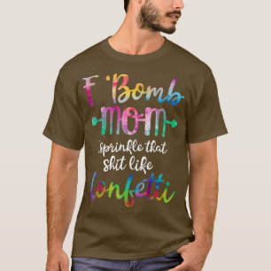 F-Bomb Mom I Sprinkle That Like Confetti T Shirt