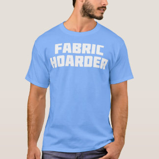 Fabric Hoarder Funny Sew Crafts T-shirt