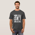 FAIT : La Science n'est pas T-shirt subjectif<br><div class="desc">Fatigué d'expliquer que la science n'est pas subjective ? Laissez votre T-shirt faire parler pour vous ! Quand vous révélez dans votre nouveau labwear formel, chacun saura que vous ne dérangez pas. Il est temps de se lever pour la science ; cette chemise indique que vous ne vous levez pas...</div>