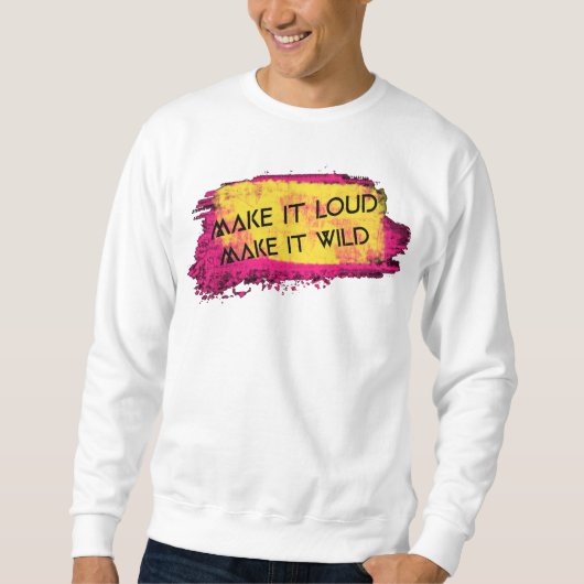 Faites-le bruyant Rendre fou le Sweatshirt de base (Devant)