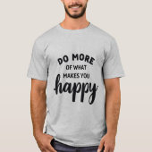 faites plus de ce qui vous rend heureux t-shirt (Devant)