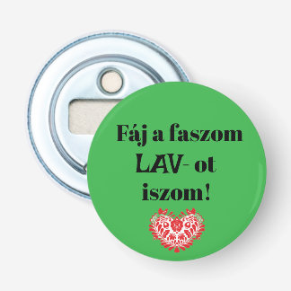 Fáj a faszom LAV-ot iszom! zöld sörnyitó Button Flesopener