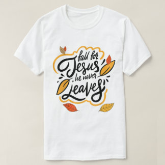 Fall for Jesus He Never Leaves Autumn Faith Design T-shirt