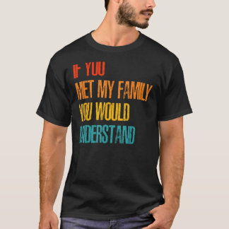 Familie als je mijn familie ontmoet, begrijp je da t-shirt