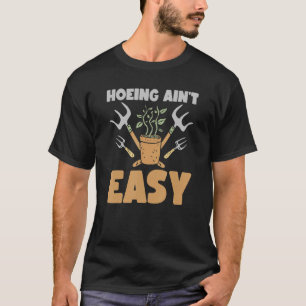 Farmer Hoeing Ain't Easy Gardening Planten Gardene T-shirt