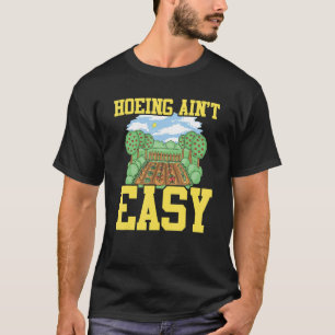 Farmer Hoeing Ain't Easy Gardening Planten Gardene T-shirt