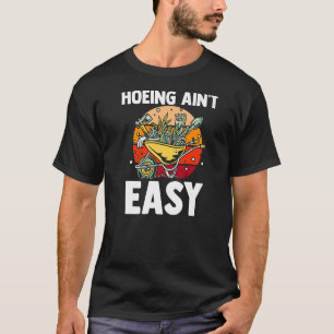 Farmer Hoeing Ain't Easy Gardening Planten Gardene T-shirt