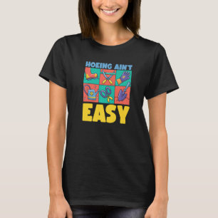 Farmer Hoeing Ain't Easy Gardening Planten Gardene T-shirt