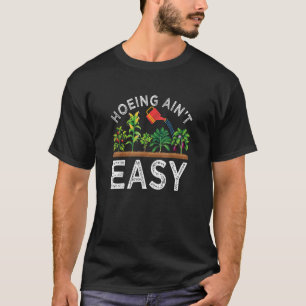 Farmer Hoeing Ain't Easy Vegetable Planten Gardeni T-shirt