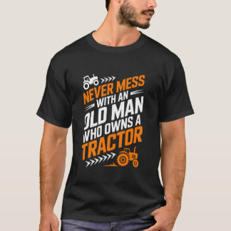 Farming, Never Mess with an Old Man Who Owns A Tra T-shirt