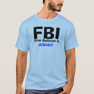 FBI, Vast Believer in    , JESUS!! T-shirt