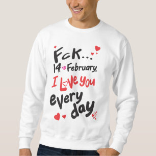 Fck 14 februari, ik hou van je elke dag trui