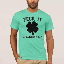 Feck it Funny St Patrick's Day T-Shirt