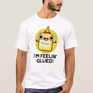 Feelin Glued Funny Glue Pun T-shirt