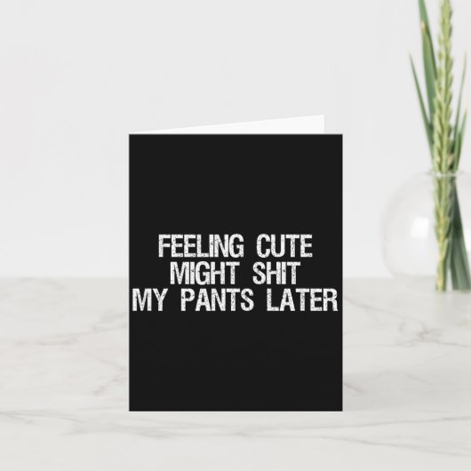 Feeling Cute Might My Pants Later Funny Saying Quo Kaart (Voorkant)