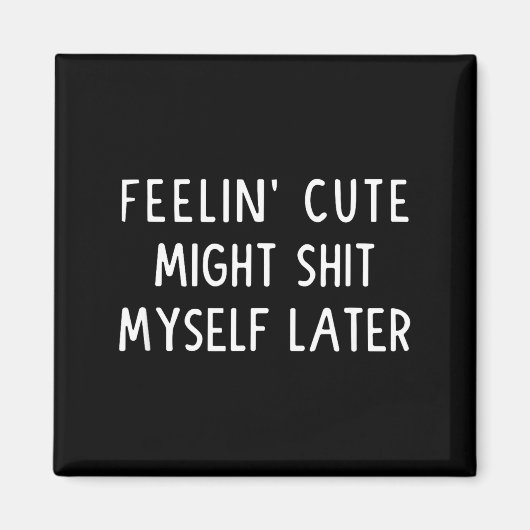 Feeling Cute Might My Pants Later Funny Saying Quo Magneet (Voorkant)