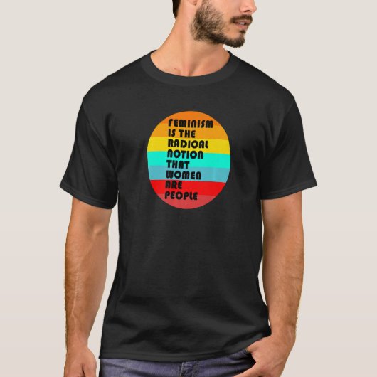 Feminism is The Radical Notion That Women Are Peop T-shirt (Voorkant)
